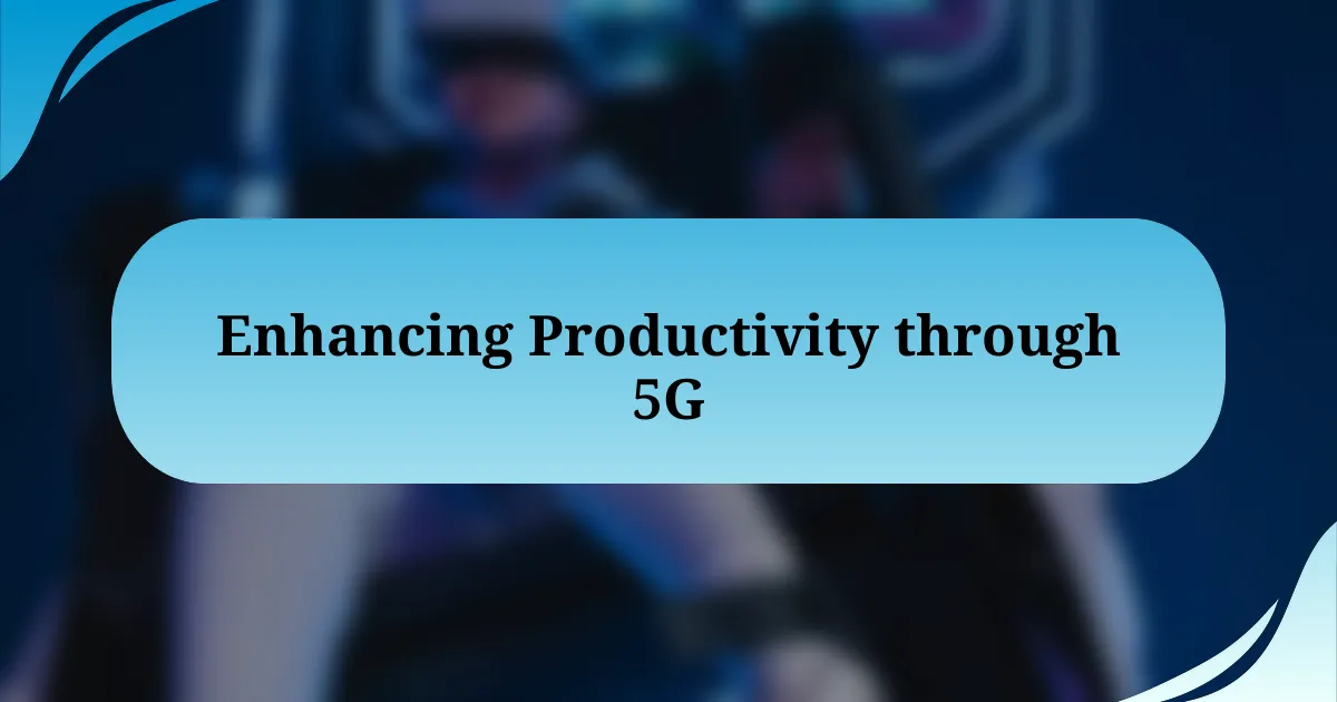 Enhancing Productivity through 5G