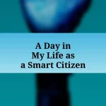 A Day in My Life as a Smart Citizen