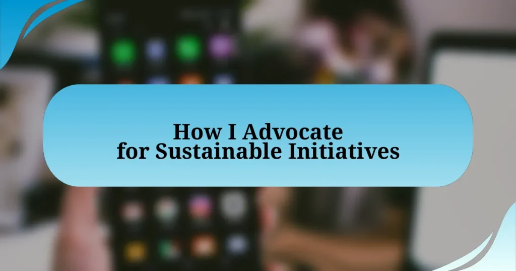 How I Advocate for Sustainable Initiatives