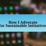 How I Advocate for Sustainable Initiatives