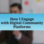 How I Engage with Digital Community Platforms