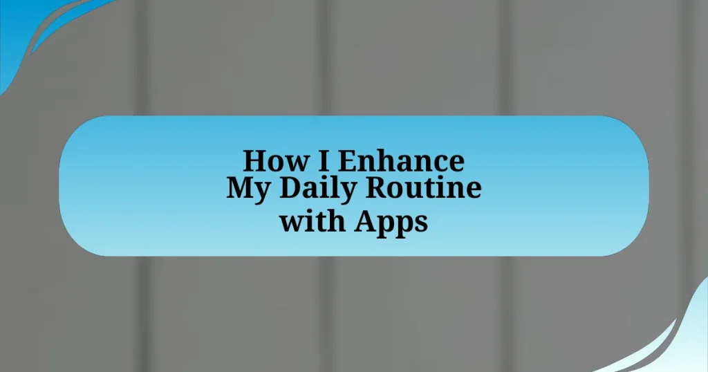 How I Enhance My Daily Routine with Apps