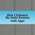 How I Enhance My Daily Routine with Apps