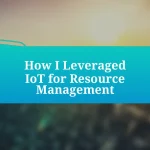 How I Leveraged IoT for Resource Management