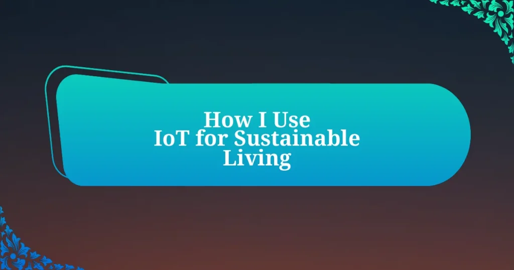 How I Use IoT for Sustainable Living