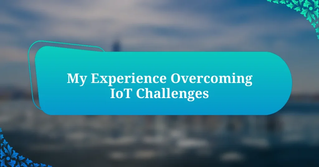 My Experience Overcoming IoT Challenges