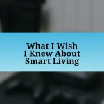 What I Wish I Knew About Smart Living