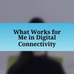 What Works for Me in Digital Connectivity