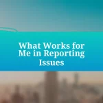 What Works for Me in Reporting Issues