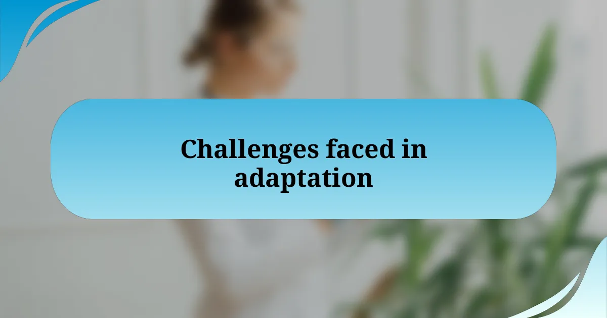 Challenges faced in adaptation