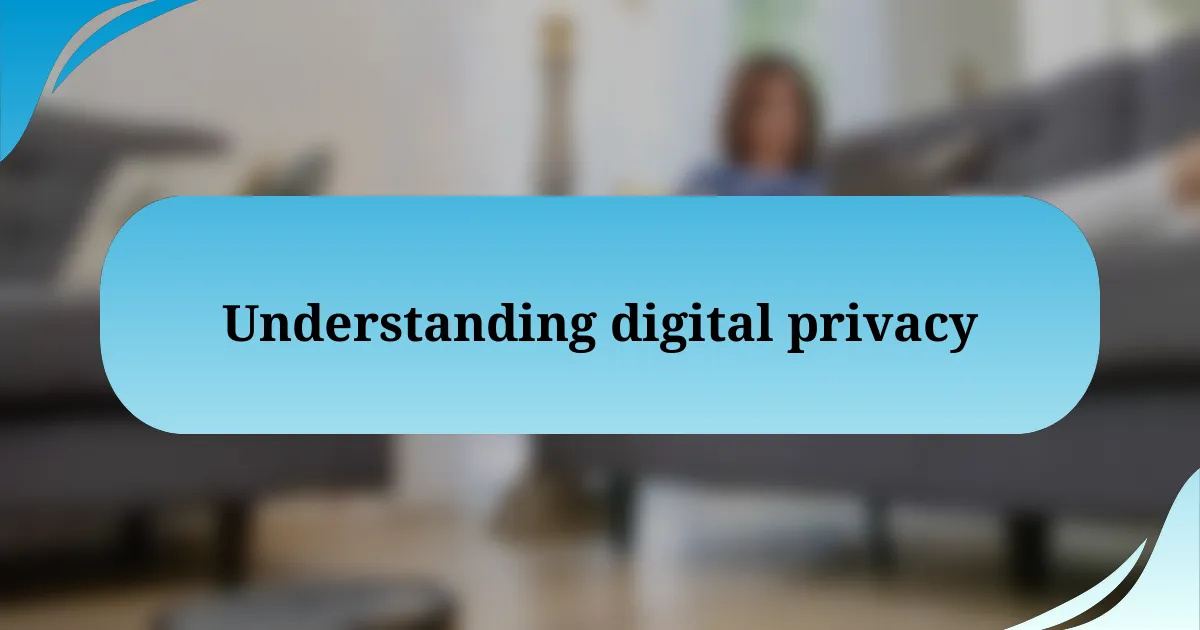 Understanding digital privacy