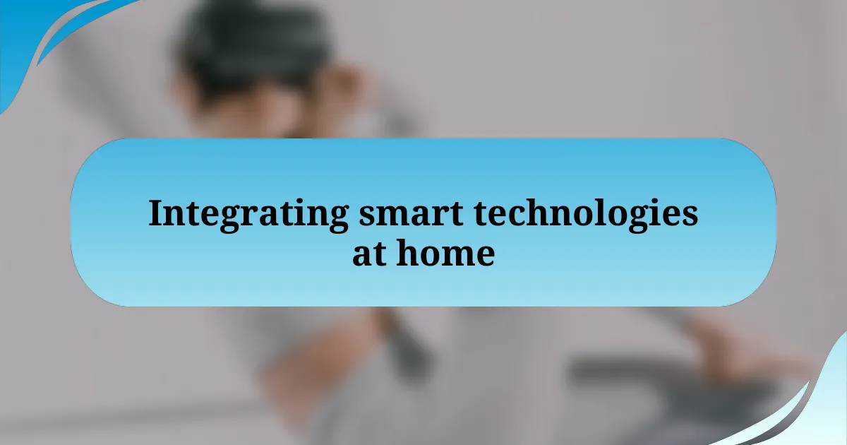 Integrating smart technologies at home