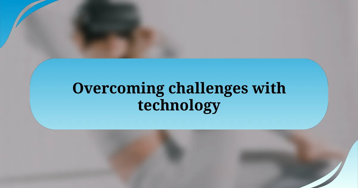 Overcoming challenges with technology