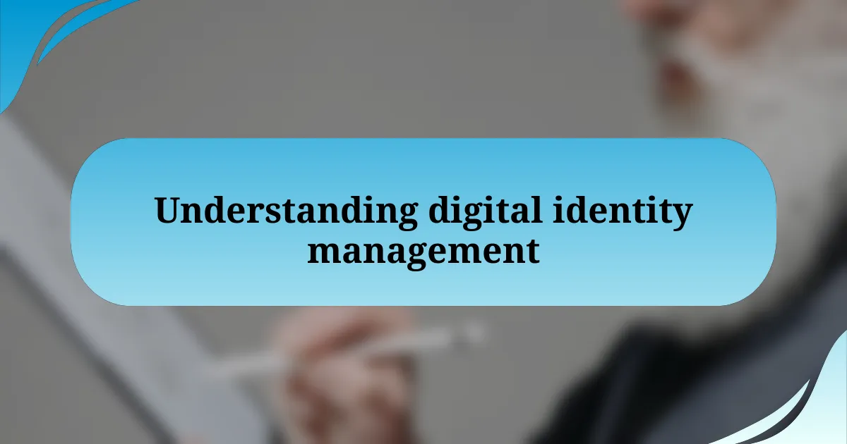 Understanding digital identity management