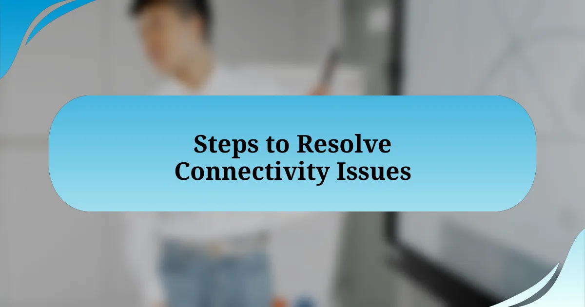 Steps to Resolve Connectivity Issues