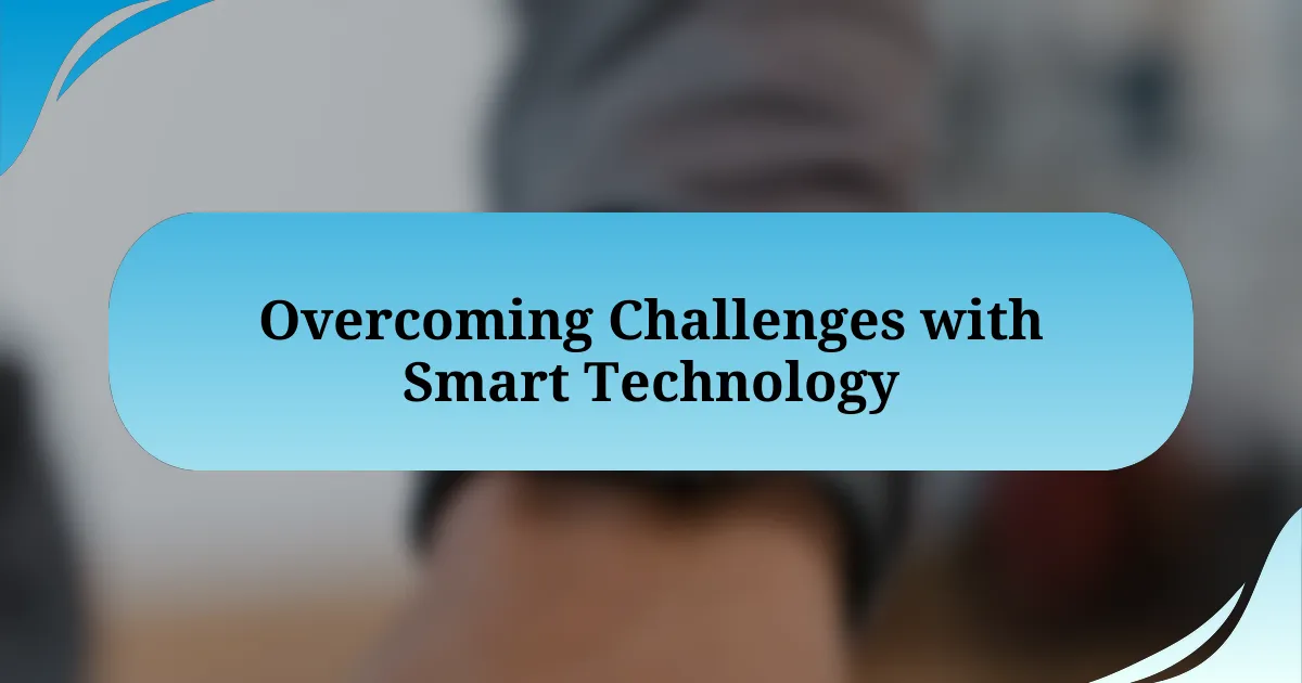 Overcoming Challenges with Smart Technology