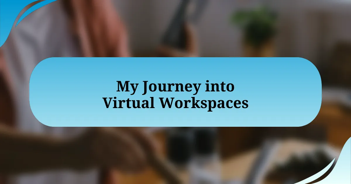 My Journey into Virtual Workspaces