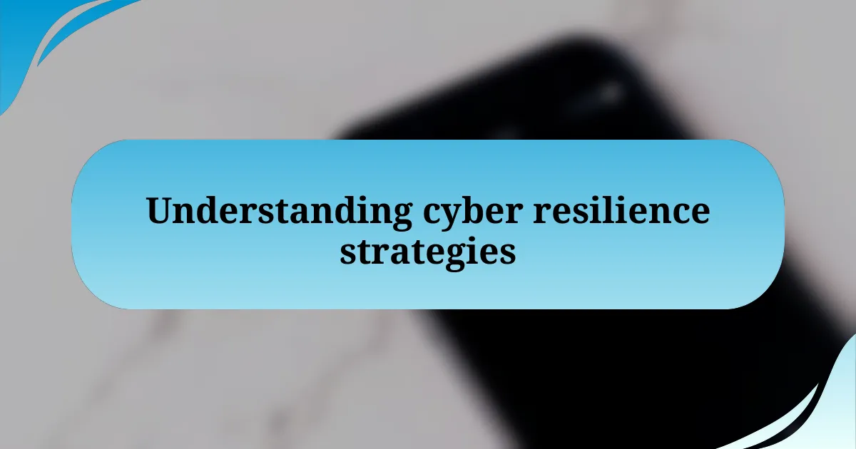 Understanding cyber resilience strategies