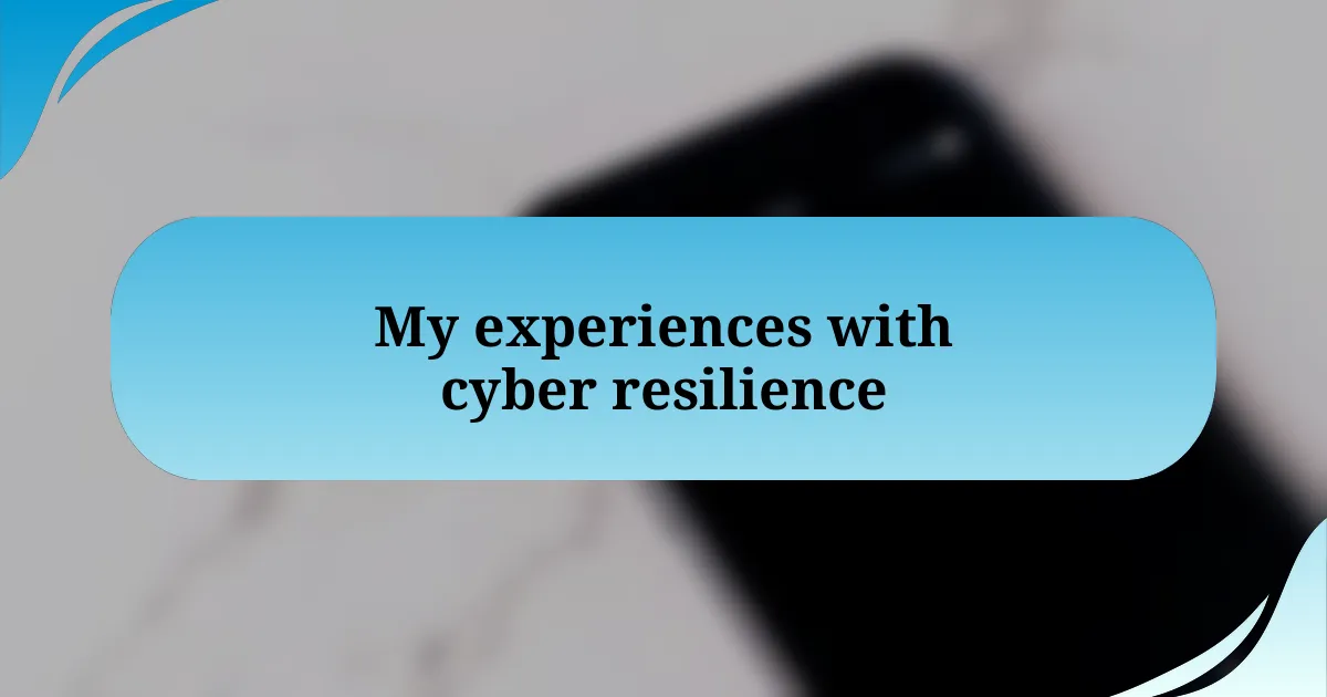 My experiences with cyber resilience