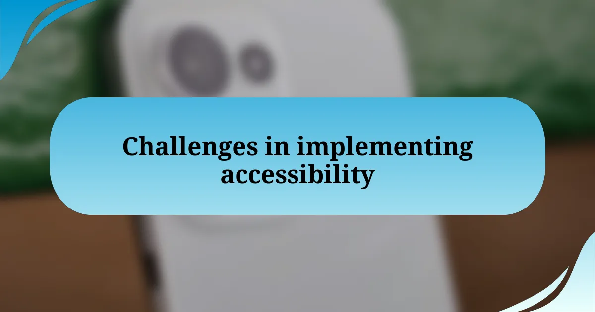 Challenges in implementing accessibility