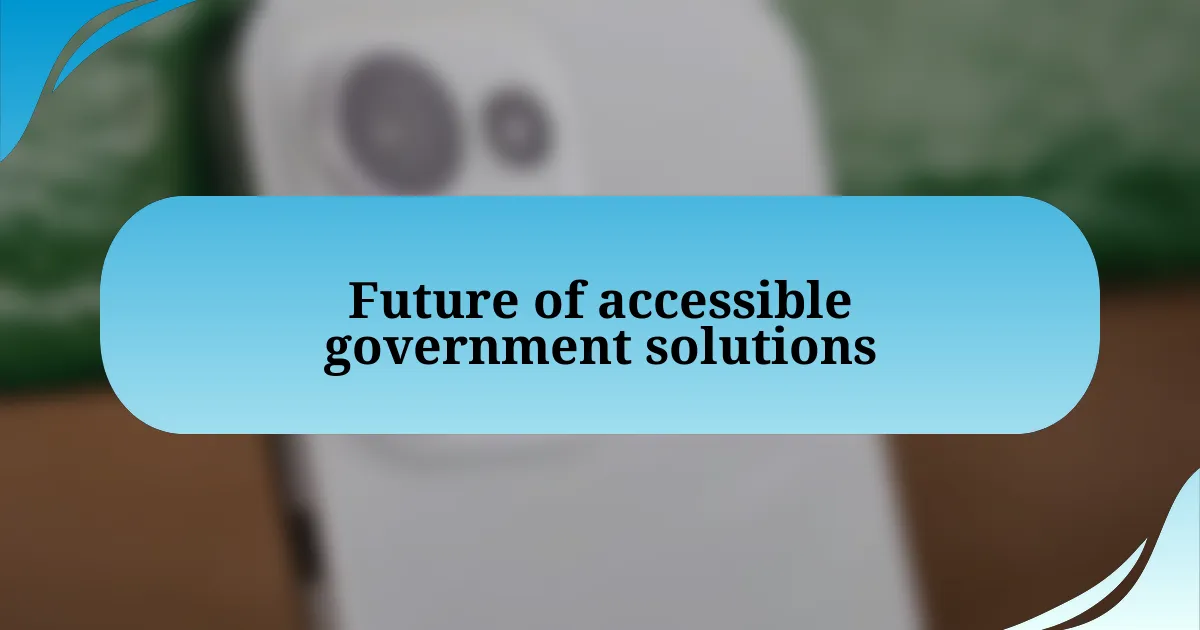 Future of accessible government solutions