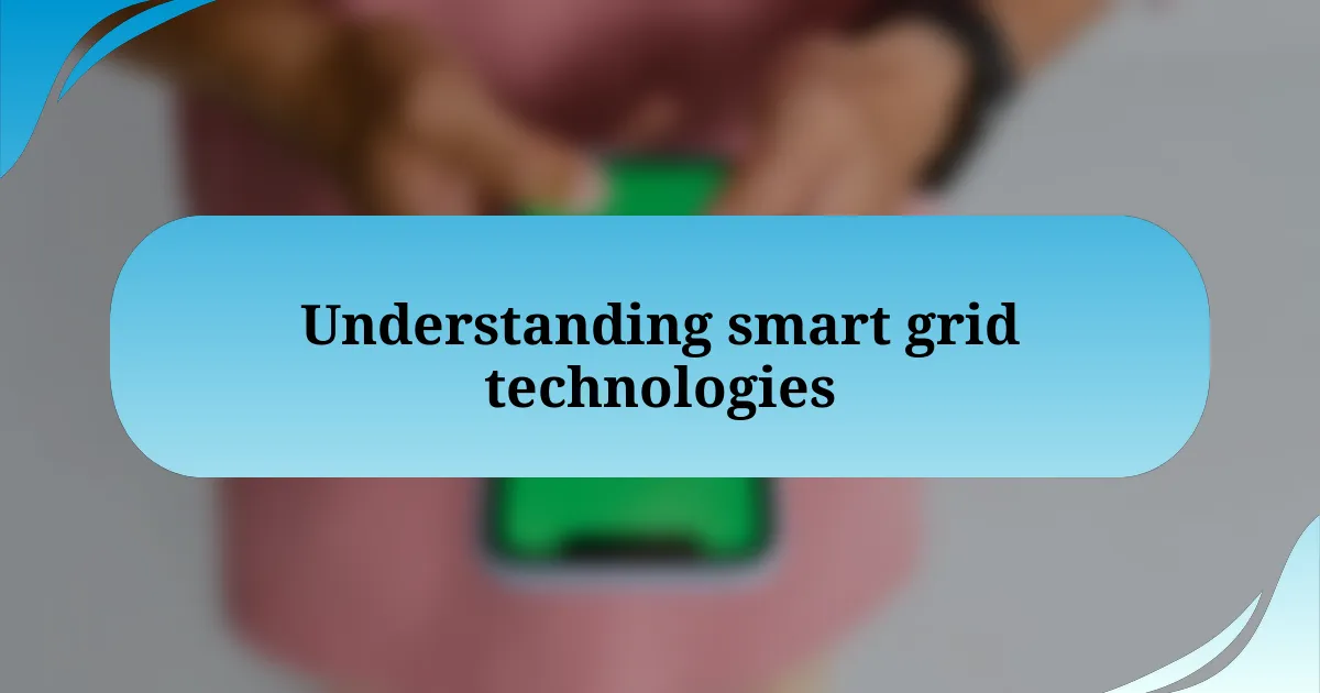 Understanding smart grid technologies