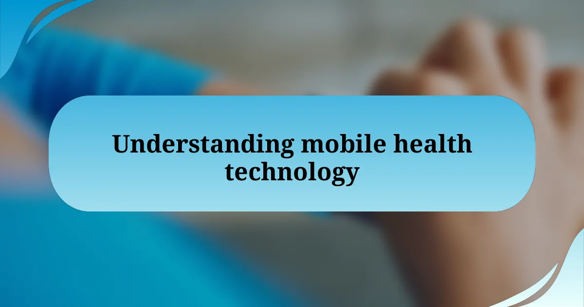 Understanding mobile health technology