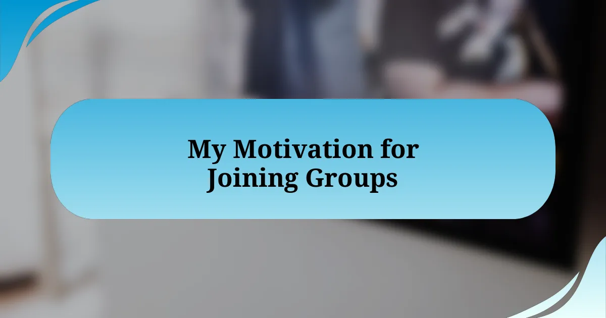 My Motivation for Joining Groups